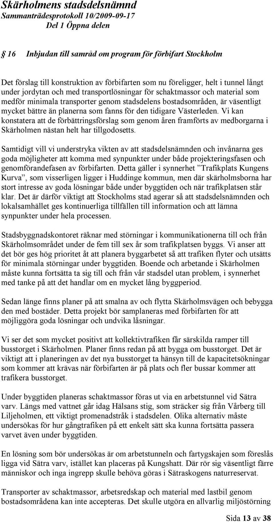 Vi kan konstatera att de förbättringsförslag som genom åren framförts av medborgarna i Skärholmen nästan helt har tillgodosetts.