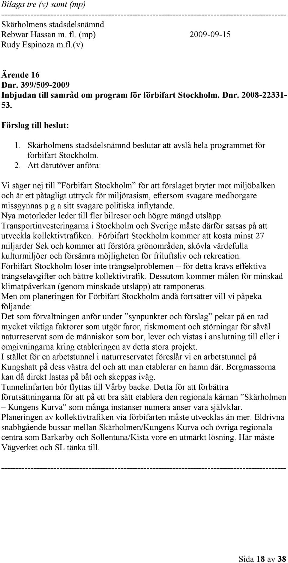 08-22331- 53. Förslag till beslut: 1. Skärholmens stadsdelsnämnd beslutar att avslå hela programmet för förbifart Stockholm. 2.