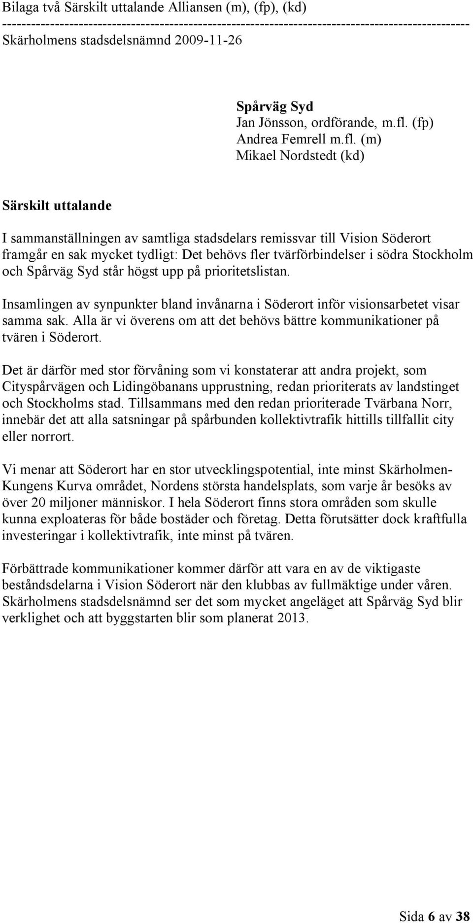 (m) Mikael Nordstedt (kd) Särskilt uttalande I sammanställningen av samtliga stadsdelars remissvar till Vision Söderort framgår en sak mycket tydligt: Det behövs fler tvärförbindelser i södra