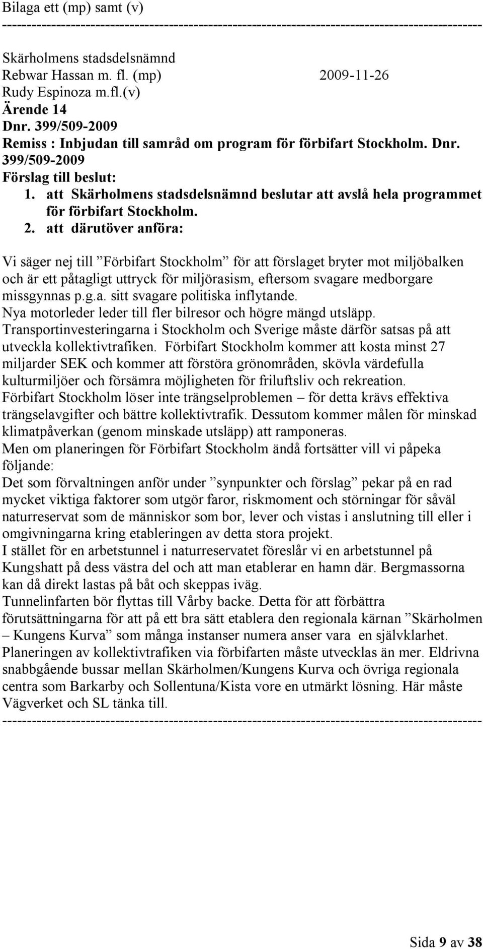 att Skärholmens stadsdelsnämnd beslutar att avslå hela programmet för förbifart Stockholm. 2.
