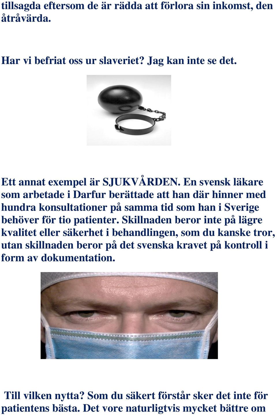 En svensk läkare som arbetade i Darfur berättade att han där hinner med hundra konsultationer på samma tid som han i Sverige behöver för tio