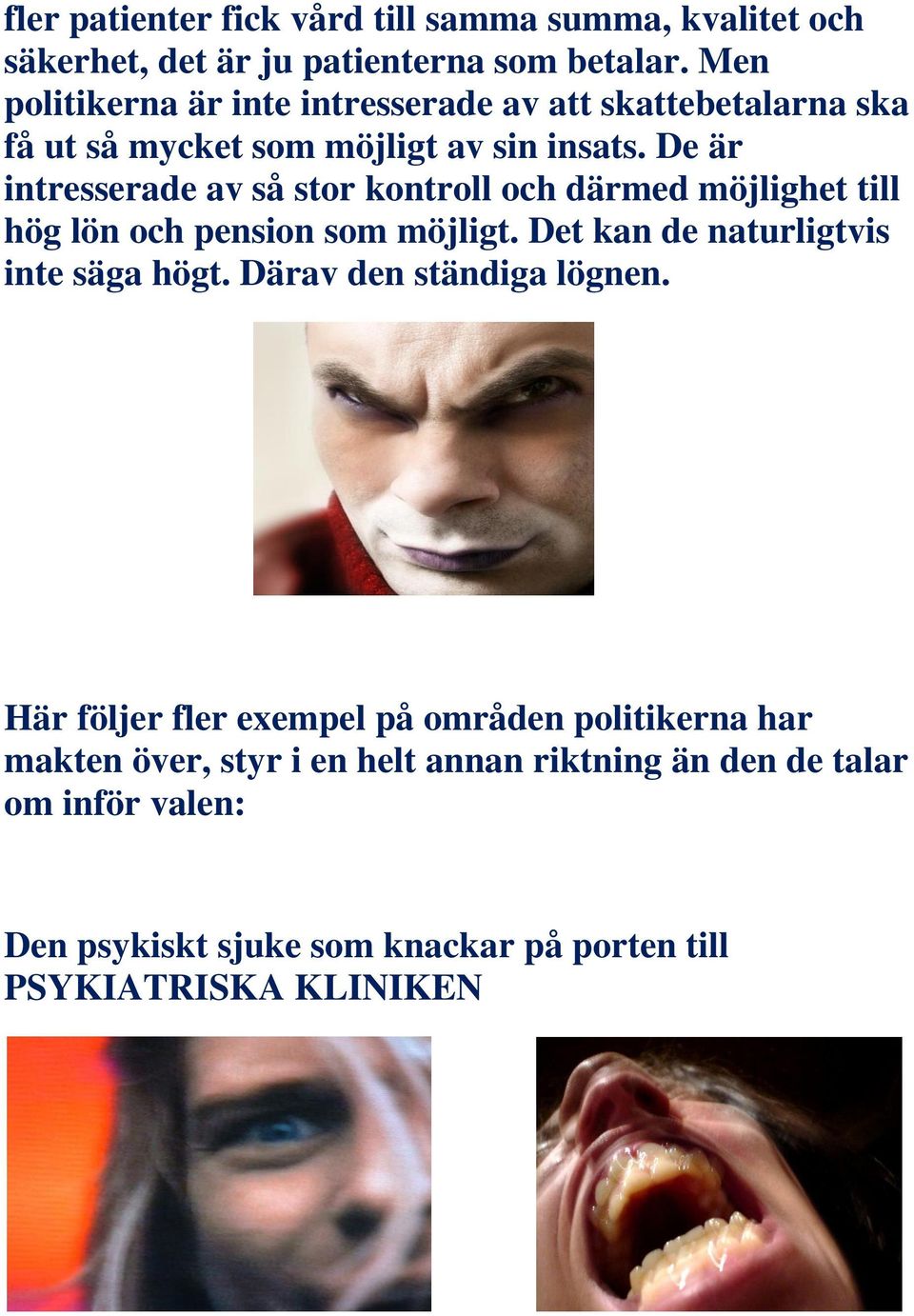 De är intresserade av så stor kontroll och därmed möjlighet till hög lön och pension som möjligt. Det kan de naturligtvis inte säga högt.