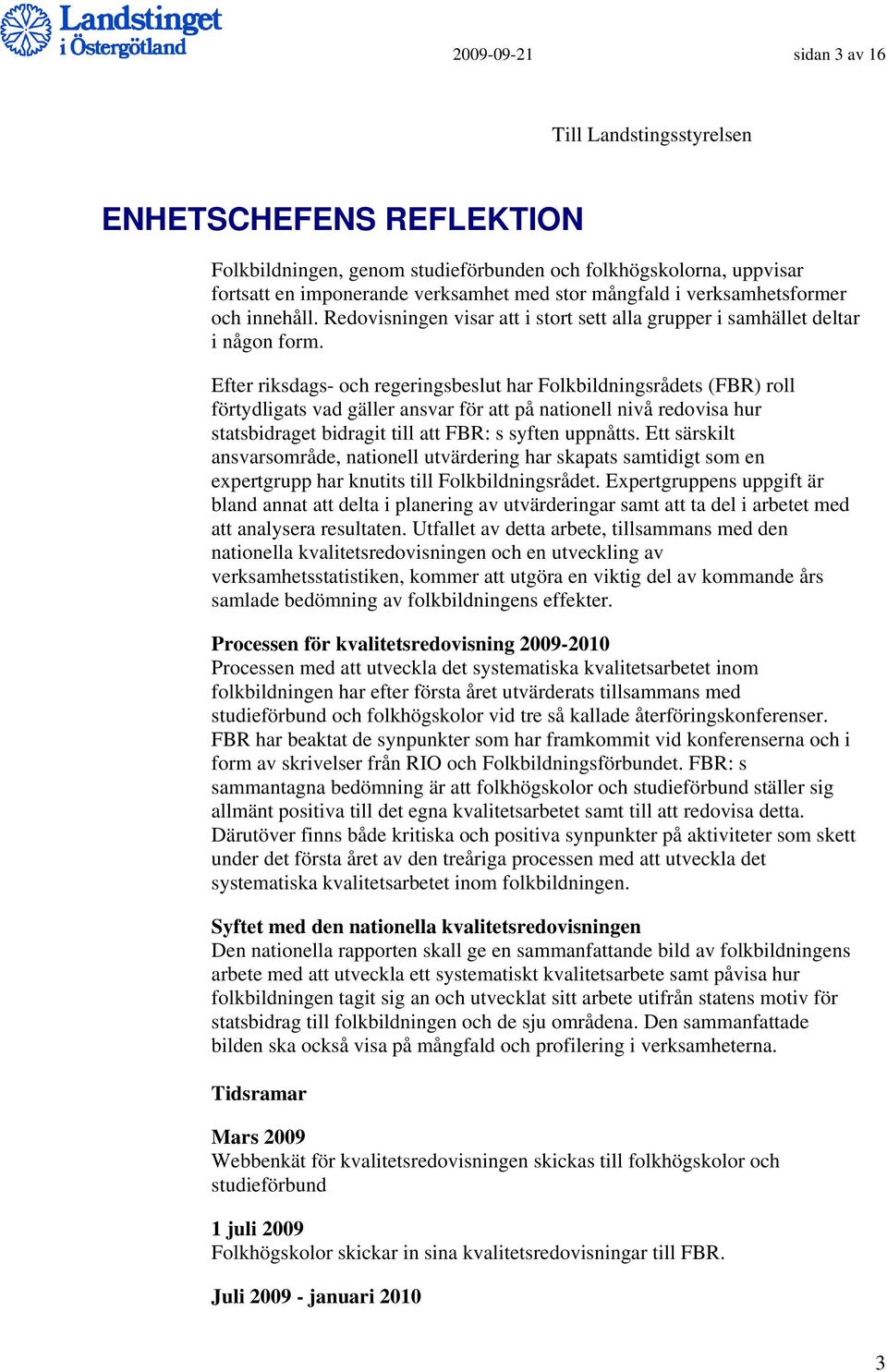 Efter riksdags- och regeringsbeslut har Folkbildningsrådets (FBR) roll förtydligats vad gäller ansvar för att på nationell nivå redovisa hur statsbidraget bidragit till att FBR: s syften uppnåtts.