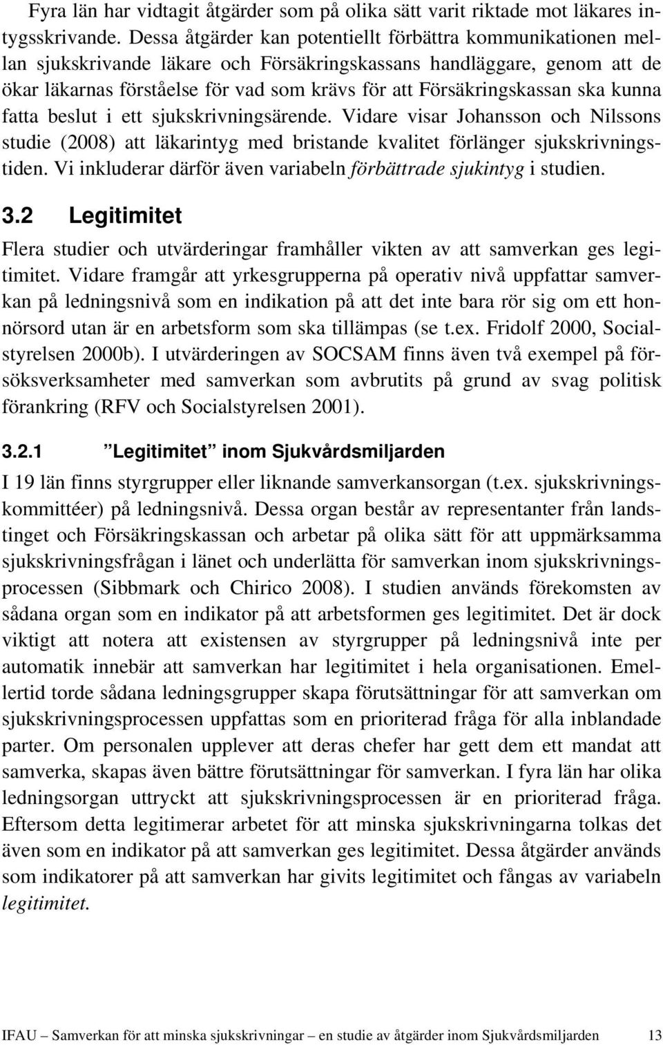 Försäkringskassan ska kunna fatta beslut i ett sjukskrivningsärende. Vidare visar Johansson och Nilssons studie (2008) att läkarintyg med bristande kvalitet förlänger sjukskrivningstiden.