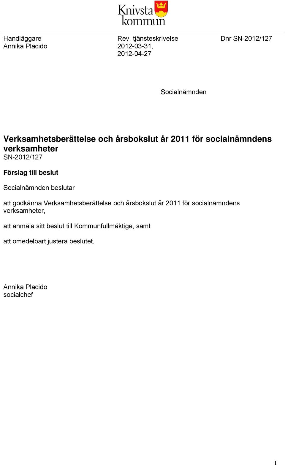 och årsbokslut år 2011 för socialnämndens verksamheter SN-2012/127 Förslag till beslut Socialnämnden beslutar