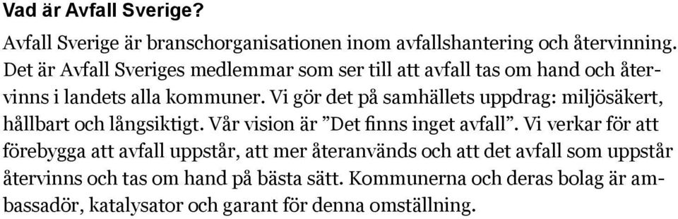 Vi gör det på samhällets uppdrag: miljösäkert, hållbart och långsiktigt. Vår vision är Det finns inget avfall.