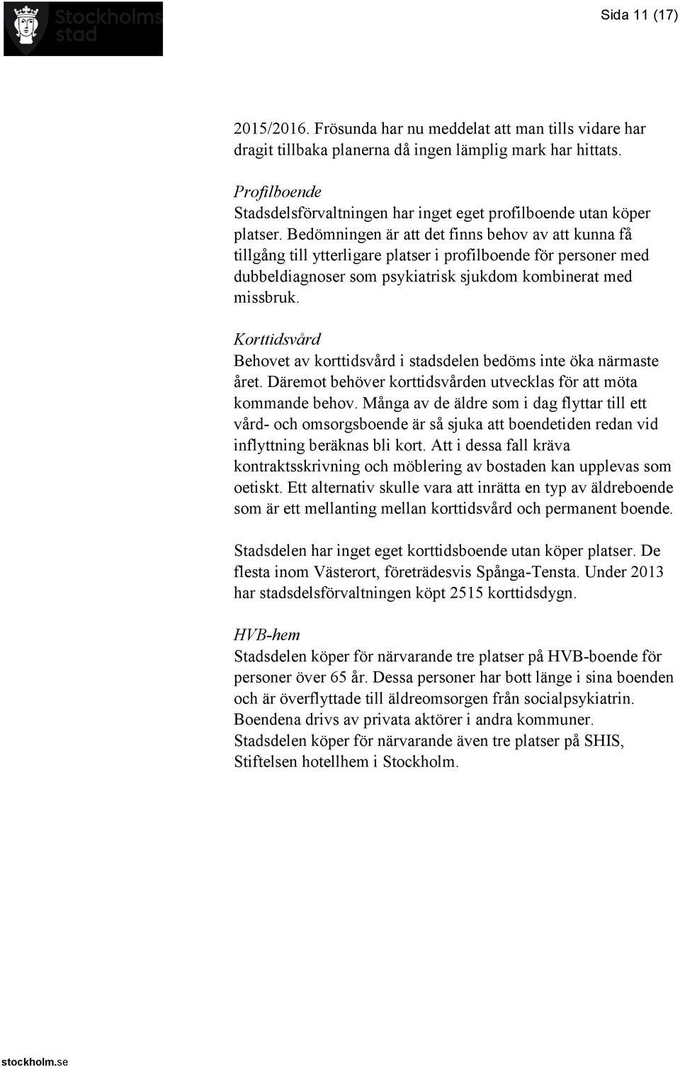 Bedömningen är att det finns behov av att kunna få tillgång till ytterligare platser i profilboende för personer med dubbeldiagnoser som psykiatrisk sjukdom kombinerat med missbruk.