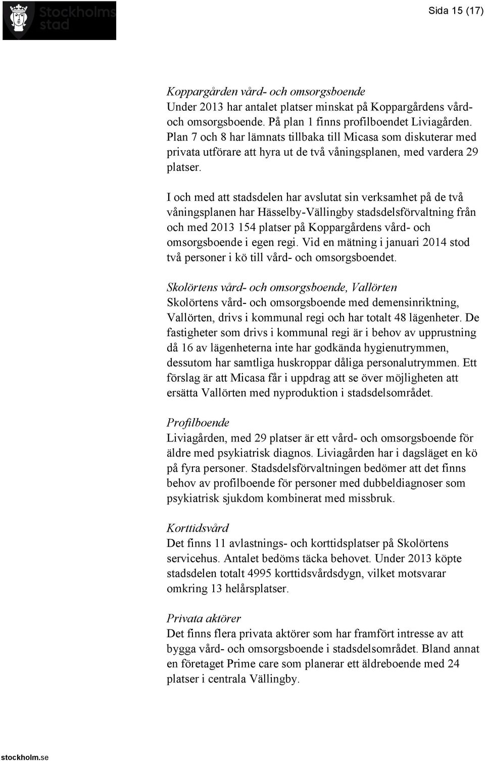 I och med att stadsdelen har avslutat sin verksamhet på de två våningsplanen har Hässelby-Vällingby stadsdelsförvaltning från och med 2013 154 platser på Koppargårdens vård- och omsorgsboende i egen