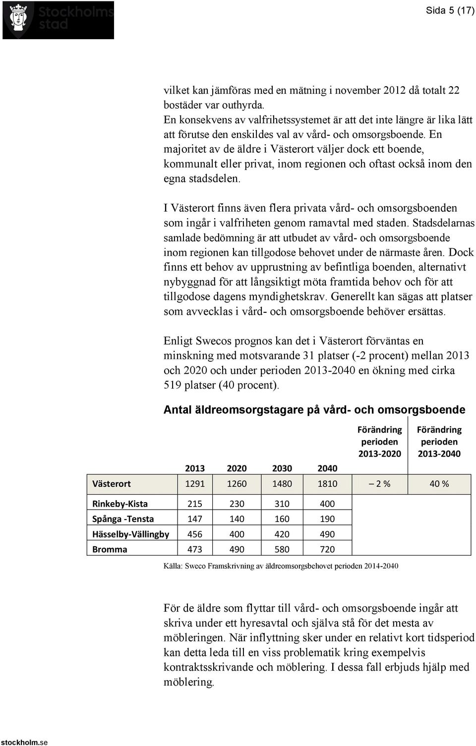 En majoritet av de äldre i Västerort väljer dock ett boende, kommunalt eller privat, inom regionen och oftast också inom den egna stadsdelen.