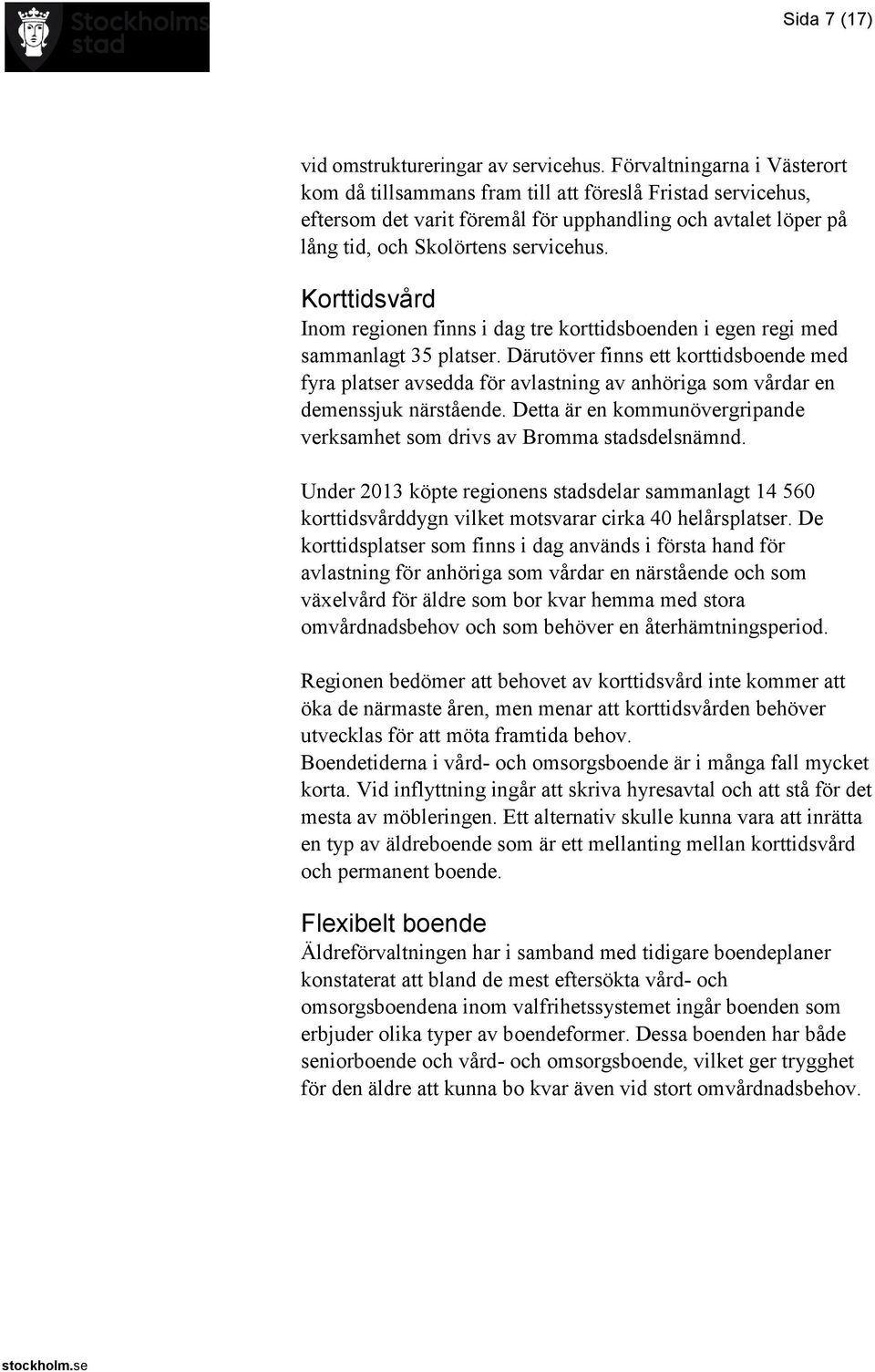 Korttidsvård Inom regionen finns i dag tre korttidsboenden i egen regi med sammanlagt 35 platser.