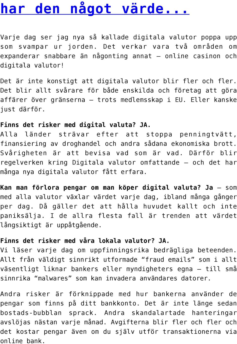 Det blir allt svårare för både enskilda och företag att göra affärer över gränserna trots medlemsskap i EU. Eller kanske just därför. Finns det risker med digital valuta? JA.