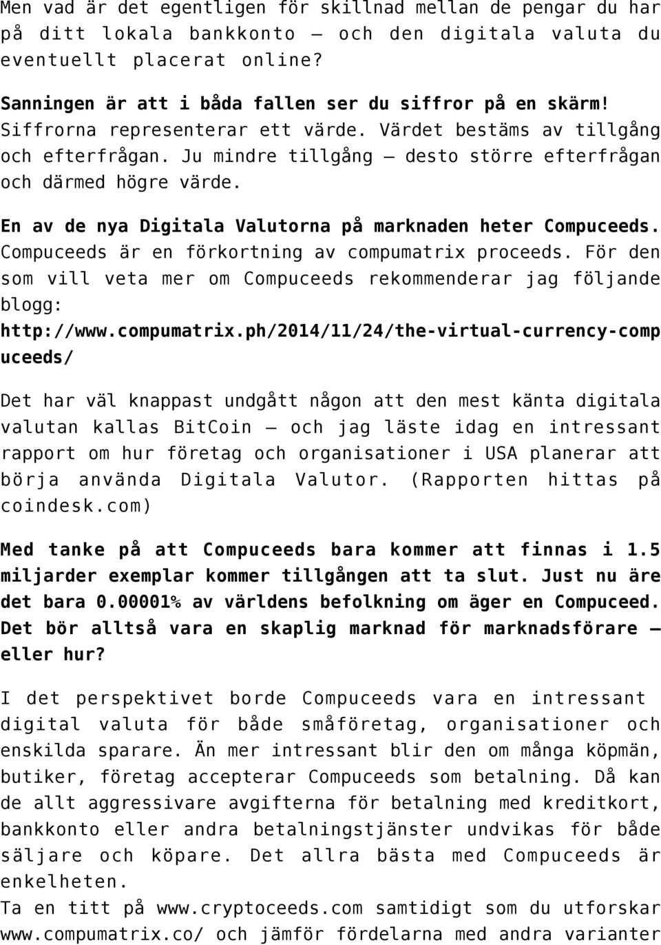 Ju mindre tillgång desto större efterfrågan och därmed högre värde. En av de nya Digitala Valutorna på marknaden heter Compuceeds. Compuceeds är en förkortning av compumatrix proceeds.