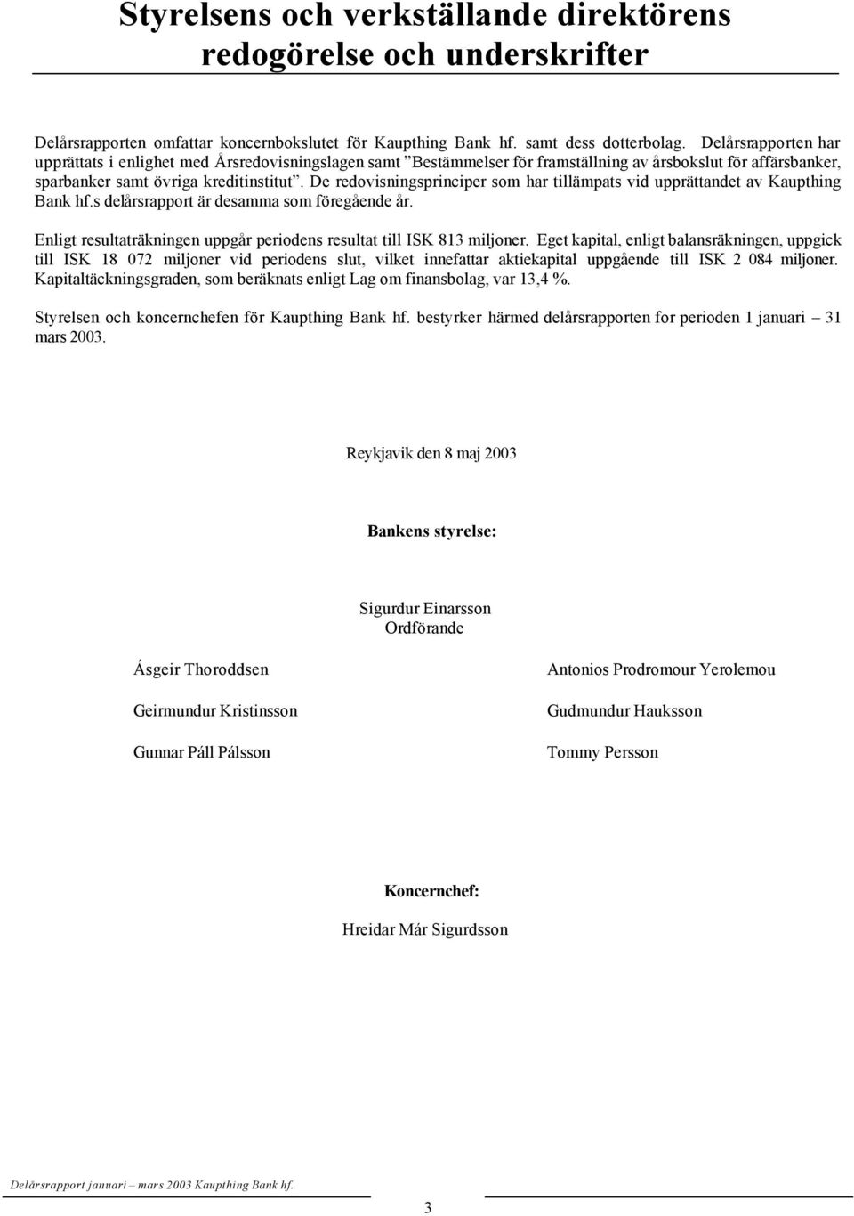 De redovisningsprinciper som har tillämpats vid upprättandet av Kaupthing Bank hf.s delårsrapport är desamma som föregående år.