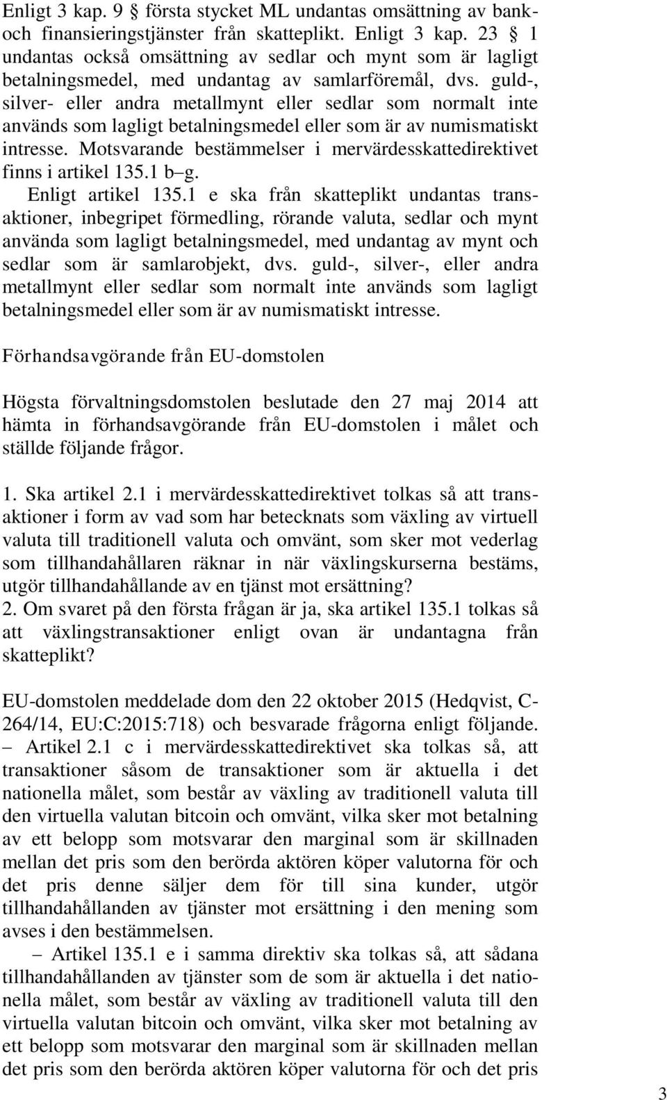 guld-, silver- eller andra metallmynt eller sedlar som normalt inte används som lagligt betalningsmedel eller som är av numismatiskt intresse.