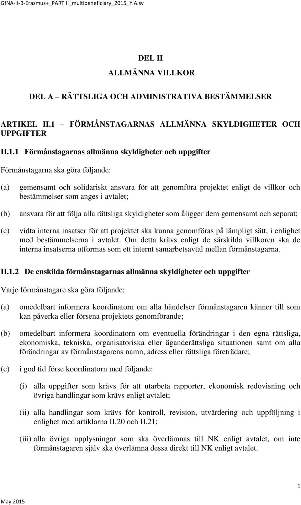 1 Förmånstagarnas allmänna skyldigheter och uppgifter Förmånstagarna ska göra följande: (a) (b) (c) gemensamt och solidariskt ansvara för att genomföra projektet enligt de villkor och bestämmelser