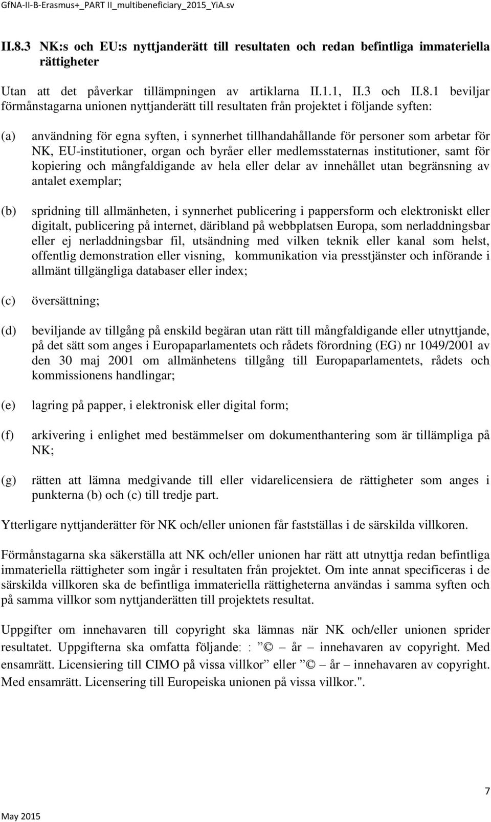 EU-institutioner, organ och byråer eller medlemsstaternas institutioner, samt för kopiering och mångfaldigande av hela eller delar av innehållet utan begränsning av antalet exemplar; spridning till