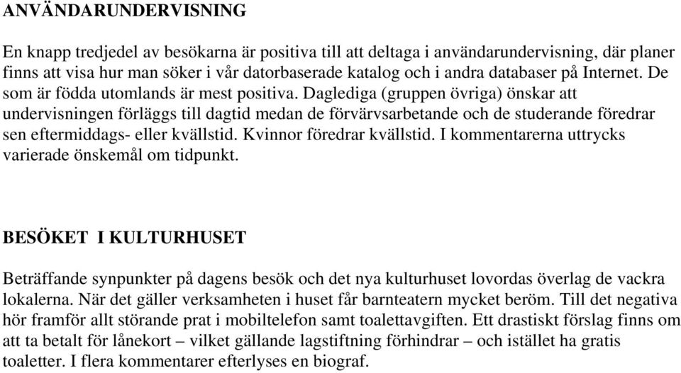 Daglediga (gruppen övriga) önskar att undervisningen förläggs till dagtid medan de förvärvsarbetande och de studerande föredrar sen eftermiddags- eller kvällstid. Kvinnor föredrar kvällstid.