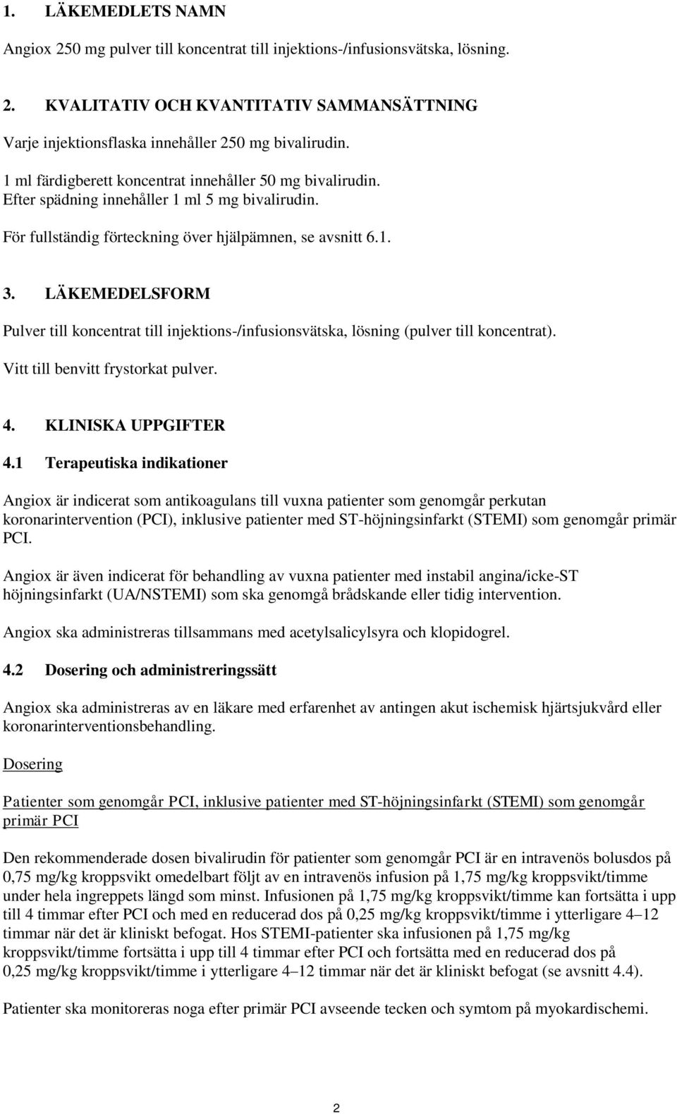 LÄKEMEDELSFORM Pulver till koncentrat till injektions-/infusionsvätska, lösning (pulver till koncentrat). Vitt till benvitt frystorkat pulver. 4. KLINISKA UPPGIFTER 4.