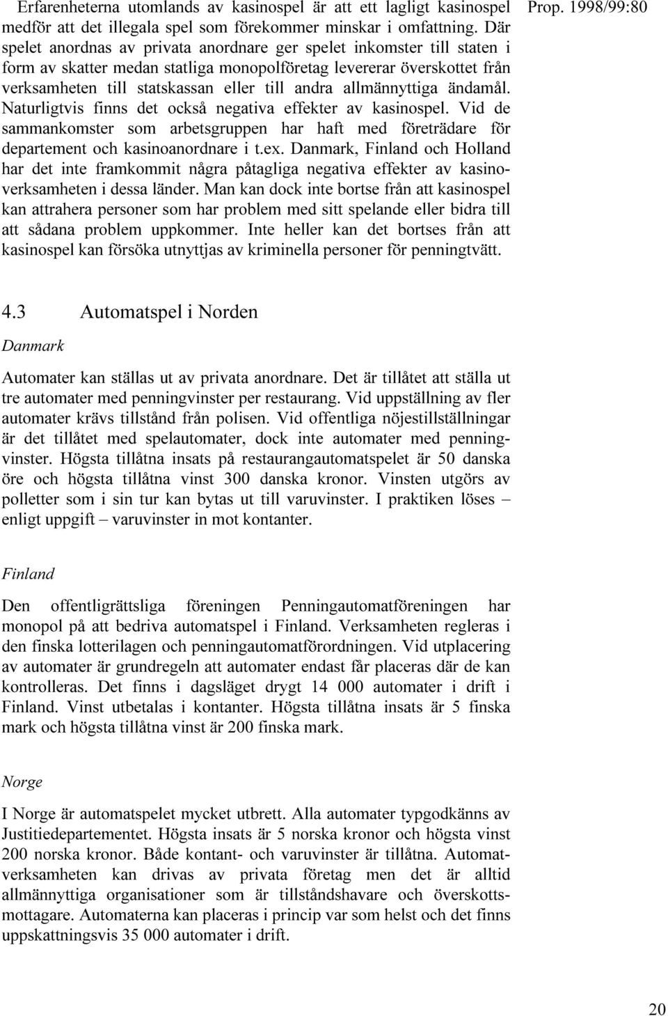 ATURLIGTVIS FINNS DET OCKS NEGATIVA EFFEKTER AV KASINOSPEL 6ID DE SAMMANKOMSTER SOM ARBETSGRUPPEN HAR HAFT MED F RETR DARE F R DEPARTEMENT OCH KASINOANORDNARE I TEX $ANMARK &INLAND OCH (OLLAND HAR