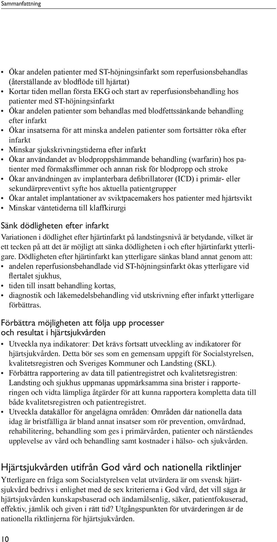 Minskar sjukskrivningstiderna efter infarkt Ökar användandet av blodproppshämmande behandling (warfarin) hos patienter med förmaksflimmer och annan risk för blodpropp och stroke Ökar användningen av