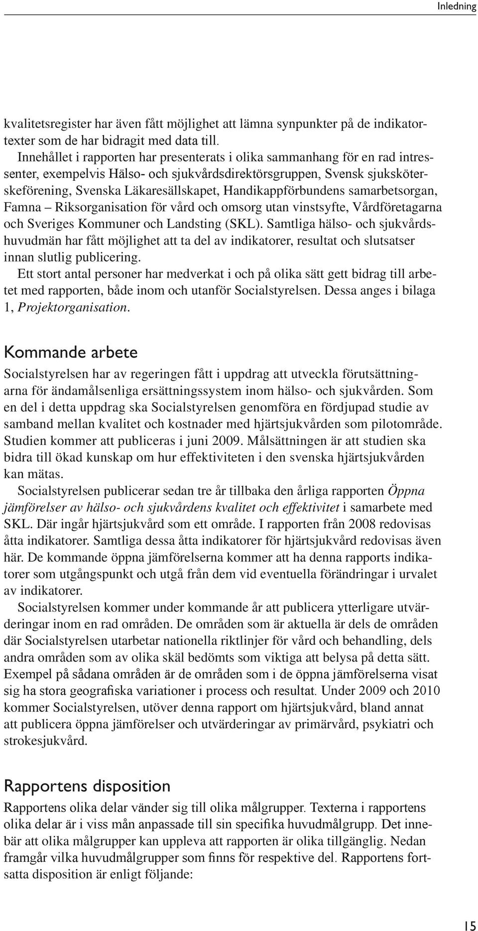 Handikappförbundens samarbetsorgan, Famna Riksorganisation för vård och omsorg utan vinstsyfte, Vårdföretagarna och Sveriges Kommuner och Landsting (SKL).
