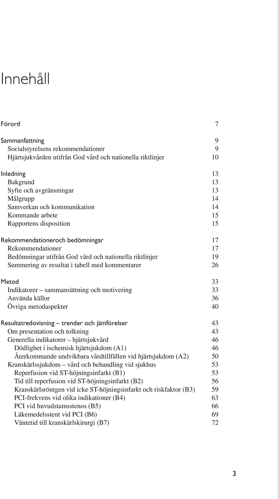 19 Summering av resultat i tabell med kommentarer 26 Metod 33 Indikatorer sammansättning och motivering 33 Använda källor 36 Övriga metodaspekter 40 Resultatredovisning trender och jämförelser 43 Om