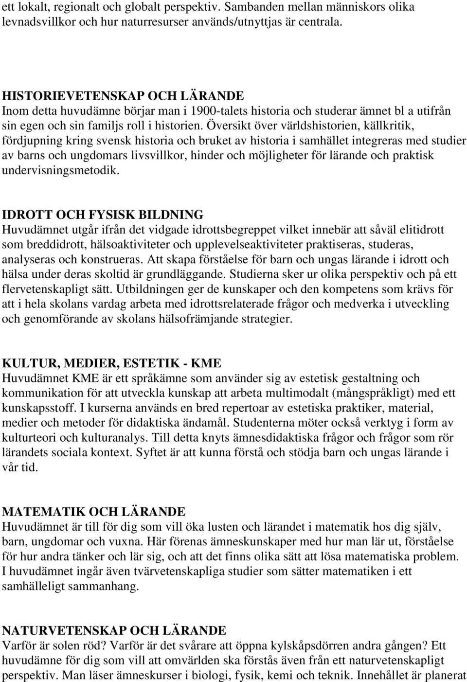 Översikt över världshistorien, källkritik, fördjupning kring svensk historia och bruket av historia i samhället integreras med studier av barns och ungdomars livsvillkor, hinder och möjligheter för