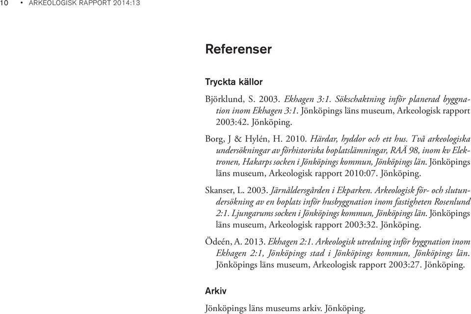 Två arkeologiska undersökningar av förhistoriska boplatslämningar, RAÄ 98, inom kv Elektronen, Hakarps socken i Jönköpings kommun, Jönköpings län. Jönköpings läns museum, Arkeologisk rapport 2010:07.