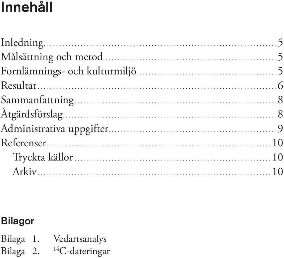 ... 8 Åtgärdsförslag.... 8 Administrativa uppgifter.... 9 Referenser.