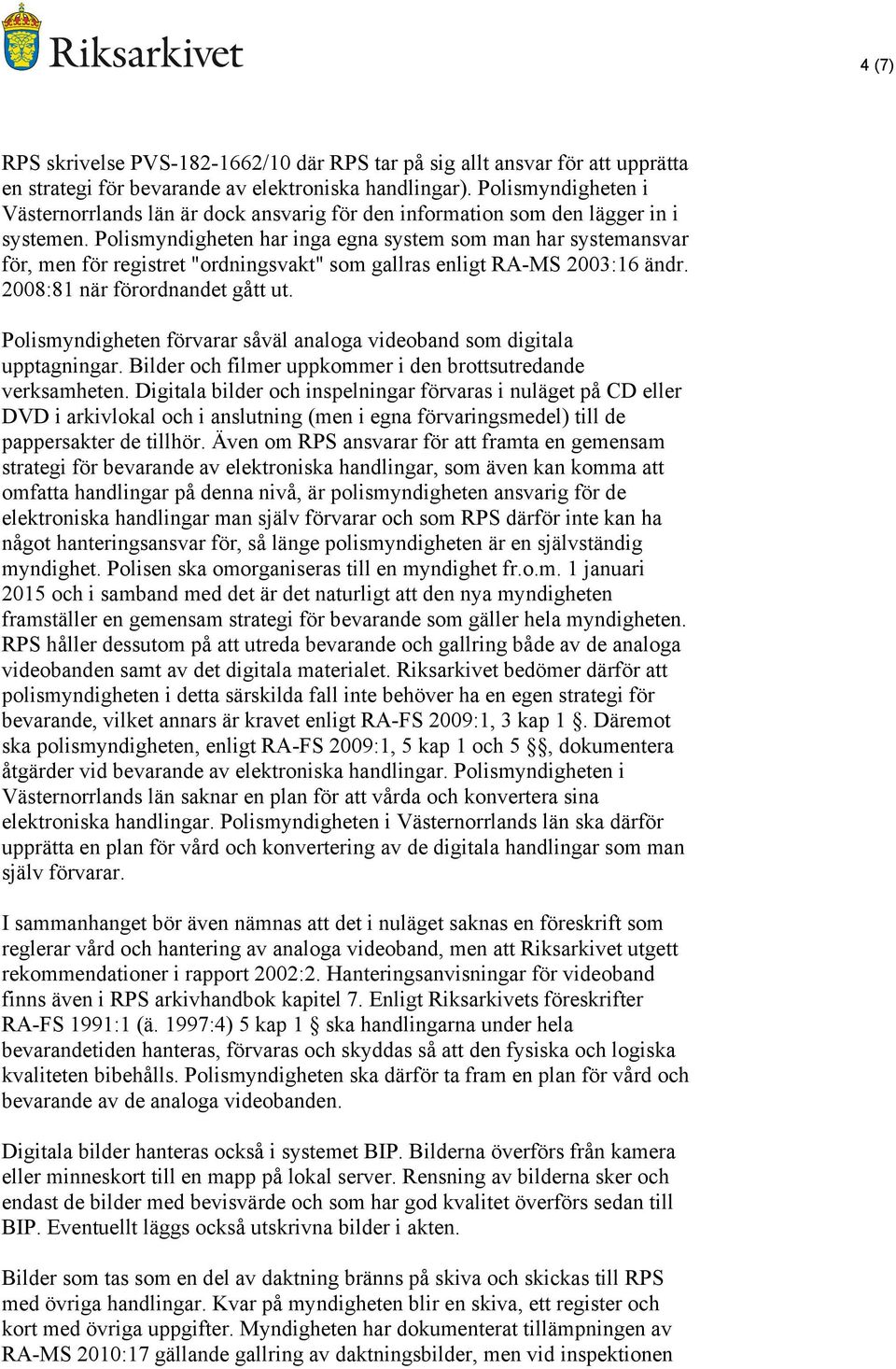 Polismyndigheten har inga egna system som man har systemansvar för, men för registret "ordningsvakt" som gallras enligt RA-MS 2003:16 ändr. 2008:81 när förordnandet gått ut.