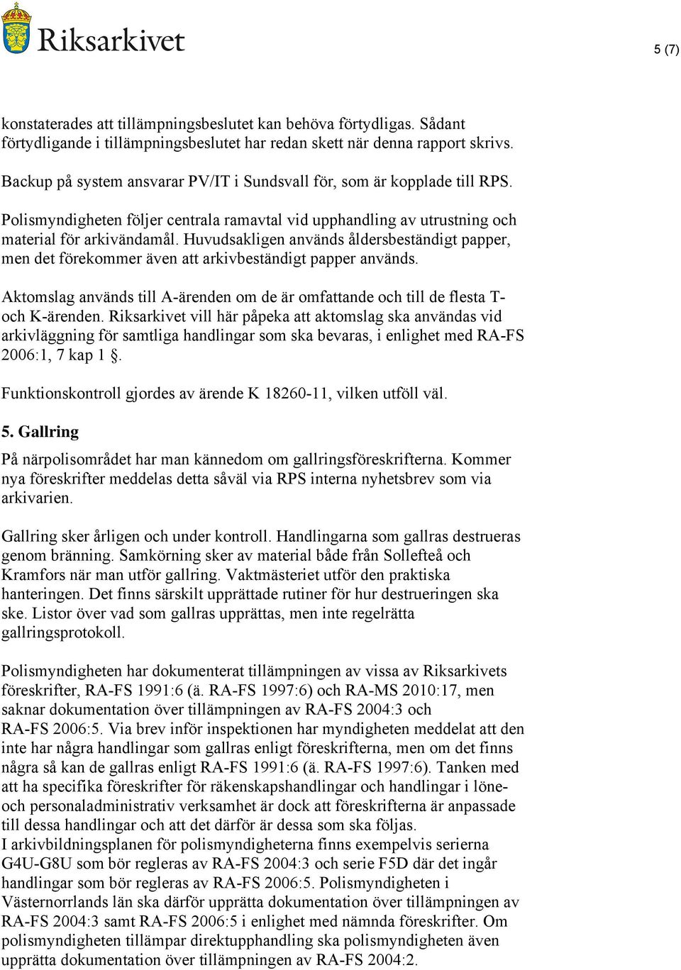 Huvudsakligen används åldersbeständigt papper, men det förekommer även att arkivbeständigt papper används. Aktomslag används till A-ärenden om de är omfattande och till de flesta T- och K-ärenden.