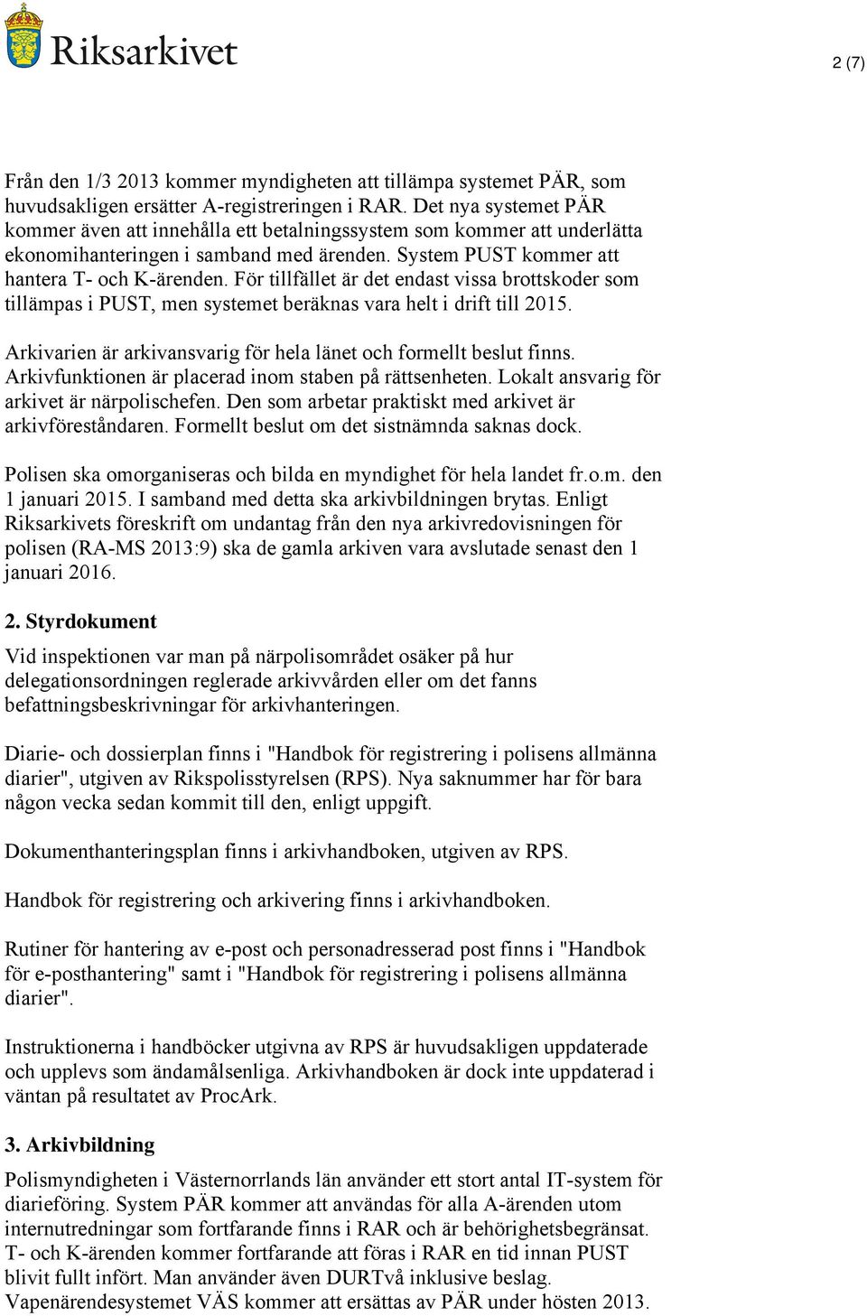 För tillfället är det endast vissa brottskoder som tillämpas i PUST, men systemet beräknas vara helt i drift till 2015. Arkivarien är arkivansvarig för hela länet och formellt beslut finns.