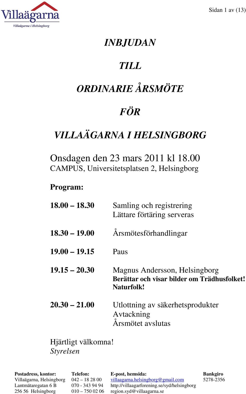 30 Samling och registrering Lättare förtäring serveras 18.30 19.00 Årsmötesförhandlingar 19.00 19.15 Paus 19.15 20.