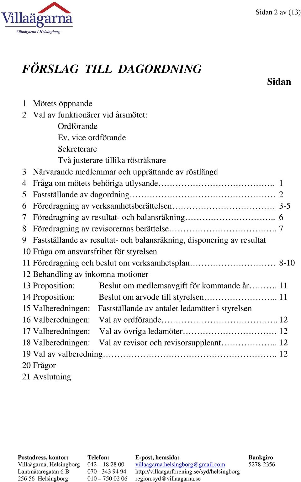 . 1 5 Fastställande av dagordning 2 6 Föredragning av verksamhetsberättelsen 3-5 7 Föredragning av resultat- och balansräkning.. 6 8 Föredragning av revisorernas berättelse.