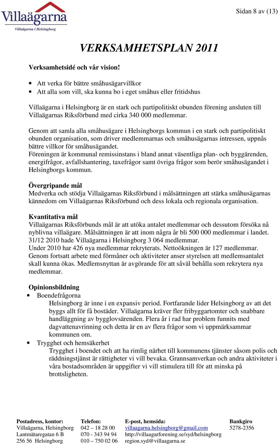 ansluten till Villaägarnas Riksförbund med cirka 340 000 medlemmar.