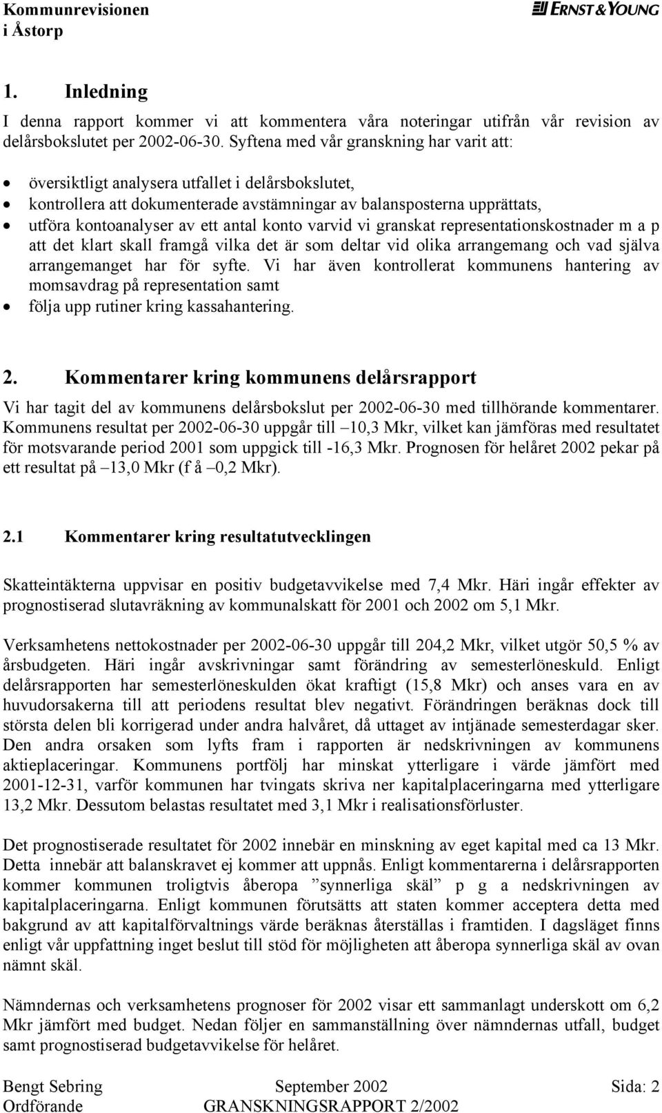 vi granskat rprsntationskostnadr m a p att dt klart skall framgå vilka dt är som dltar vid olika arrangmang och vad själva arrangmangt har för syft.