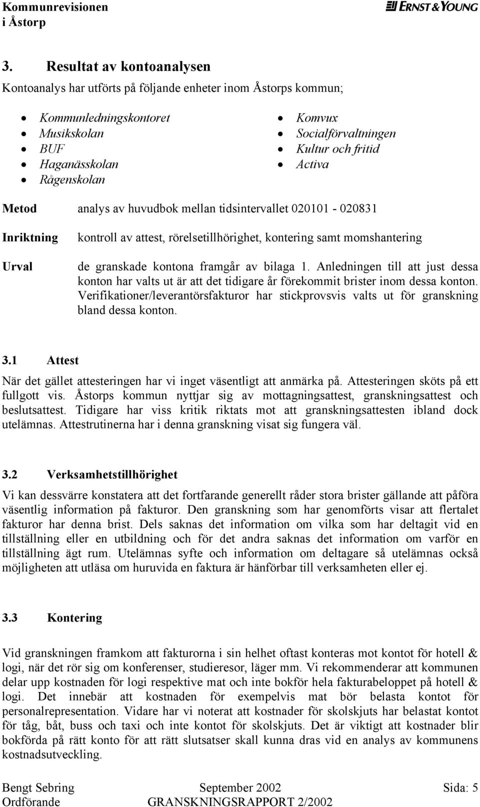 Anldningn till att just dssa konton har valts ut är att dt tidigar år förkommit bristr inom dssa konton. Vrifikationr/lvrantörsfakturor har stickprovsvis valts ut för granskning bland dssa konton. 3.