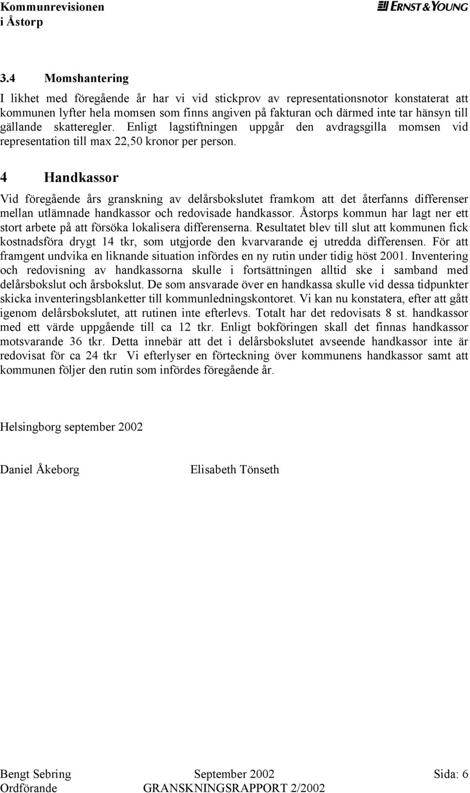 4 Handkassor Vid förgånd års granskning av dlårsbokslutt framkom att dt åtrfanns diffrnsr mllan utlämnad handkassor och rdovisad handkassor.