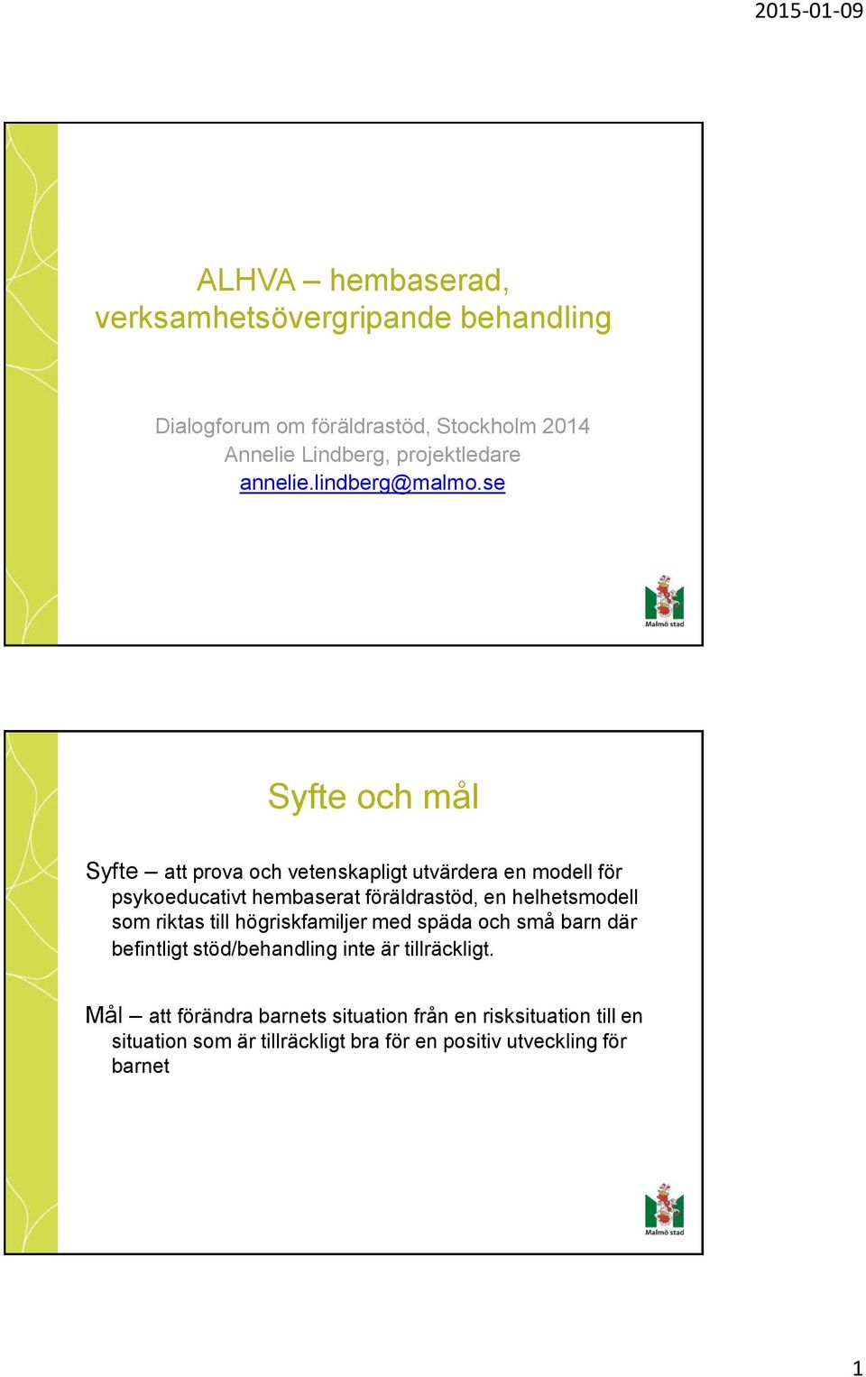 se Syfte och mål Syfte att prova och vetenskapligt utvärdera en modell för psykoeducativt hembaserat föräldrastöd, en helhetsmodell