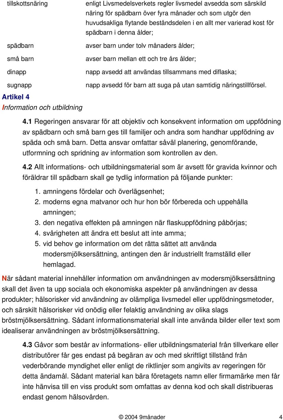 användas tillsammans med diflaska; napp avsedd för barn att suga på utan samtidig näringstillförsel. 4.