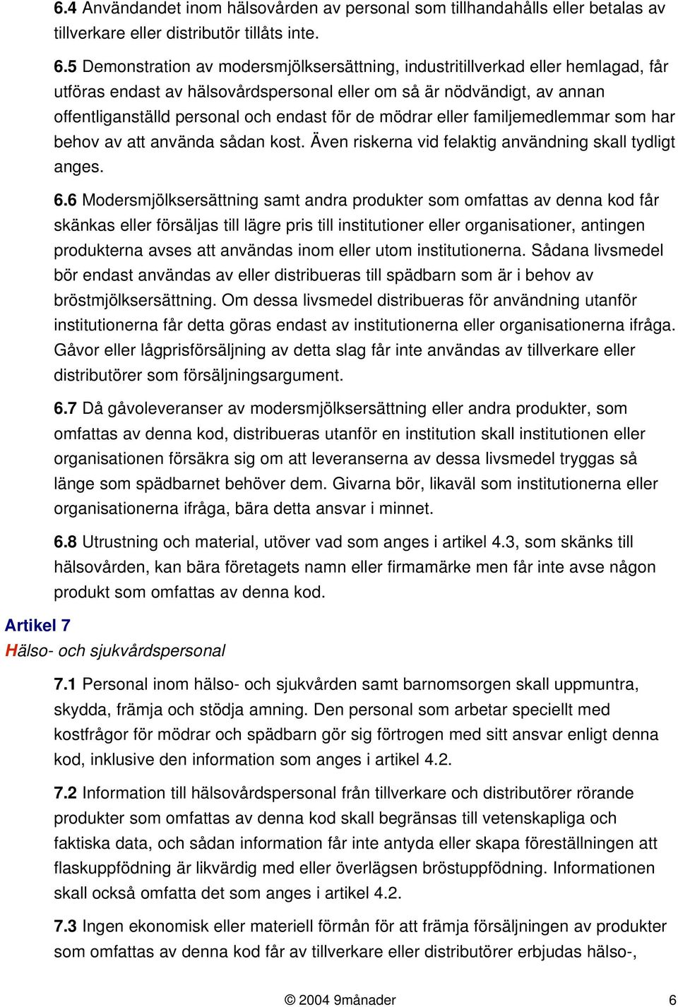 mödrar eller familjemedlemmar som har behov av att använda sådan kost. Även riskerna vid felaktig användning skall tydligt anges. 6.