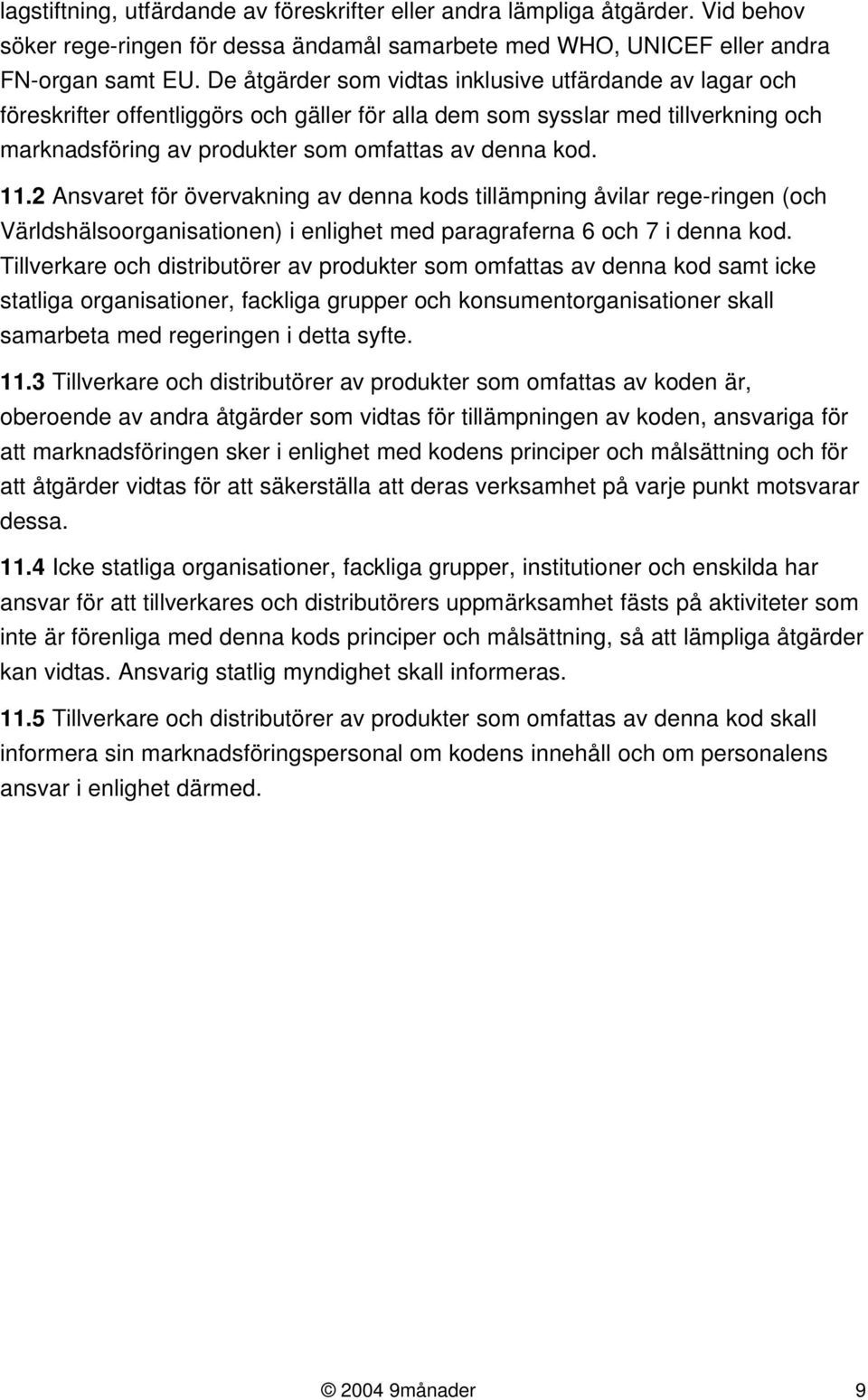 2 Ansvaret för övervakning av denna kods tillämpning åvilar rege-ringen (och Världshälsoorganisationen) i enlighet med paragraferna 6 och 7 i denna kod.