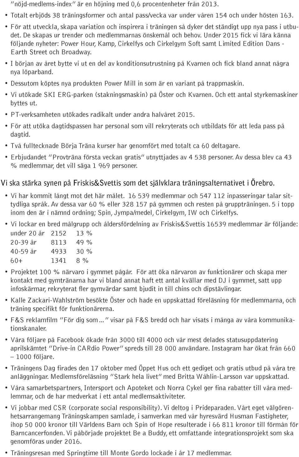 Under 2015 fick vi lära känna följande nyheter: Power Hour, Kamp, Cirkelfys och Cirkelgym Soft samt Limited Edition Dans - Earth Street och Broadway.