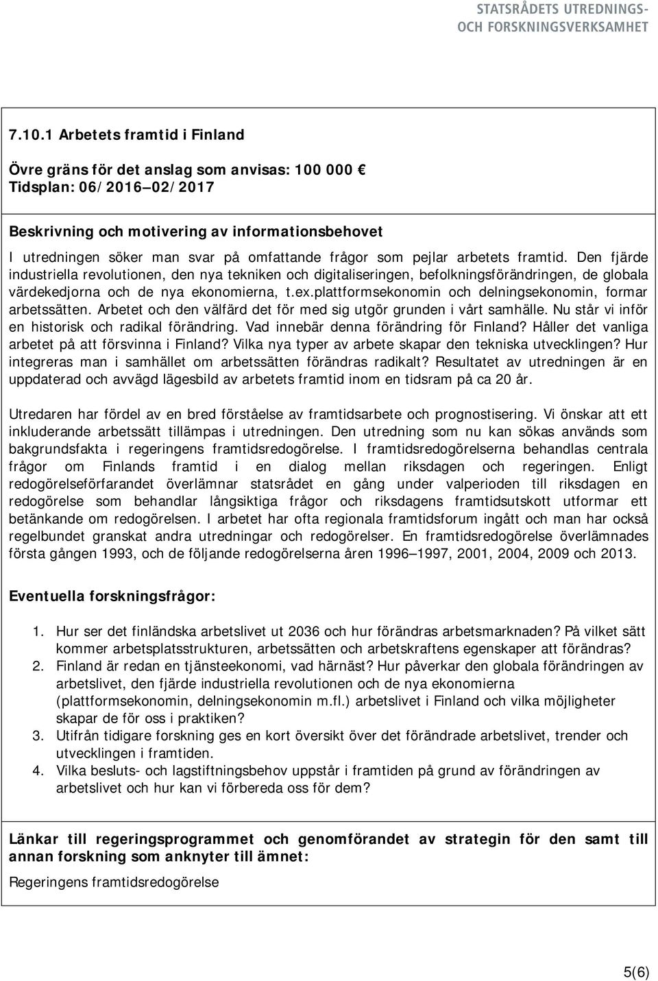 plattformsekonomin och delningsekonomin, formar arbetssätten. Arbetet och den välfärd det för med sig utgör grunden i vårt samhälle. Nu står vi inför en historisk och radikal förändring.