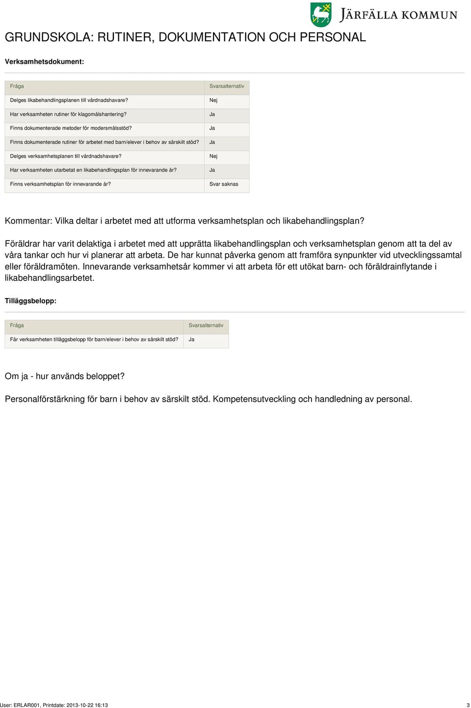 Har verksamheten utarbetat en likabehandlingsplan för innevarande år? Finns verksamhetsplan för innevarande år?