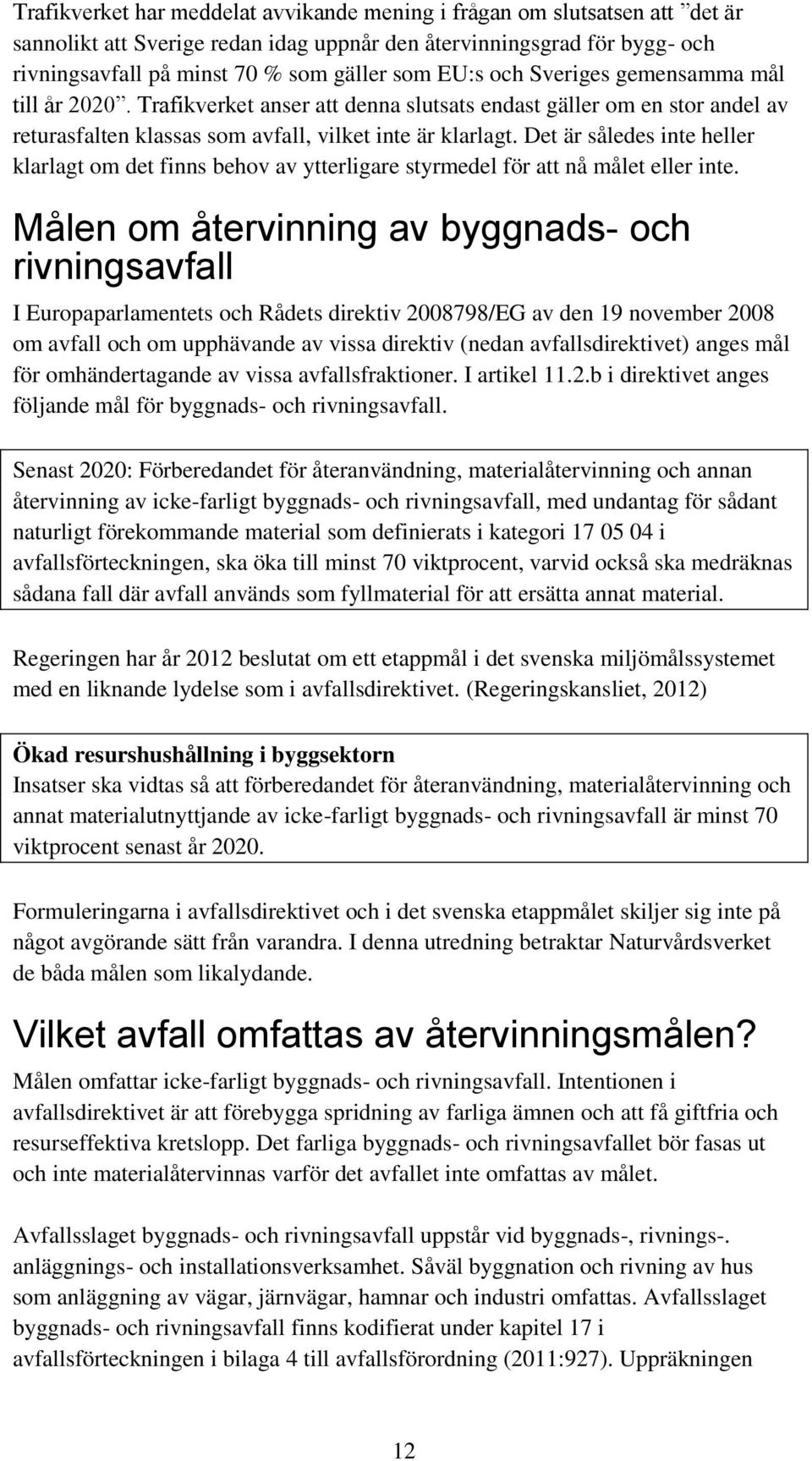 Det är således inte heller klarlagt om det finns behov av ytterligare styrmedel för att nå målet eller inte.