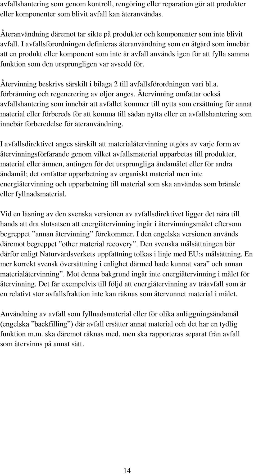 I avfallsförordningen definieras återanvändning som en åtgärd som innebär att en produkt eller komponent som inte är avfall används igen för att fylla samma funktion som den ursprungligen var avsedd