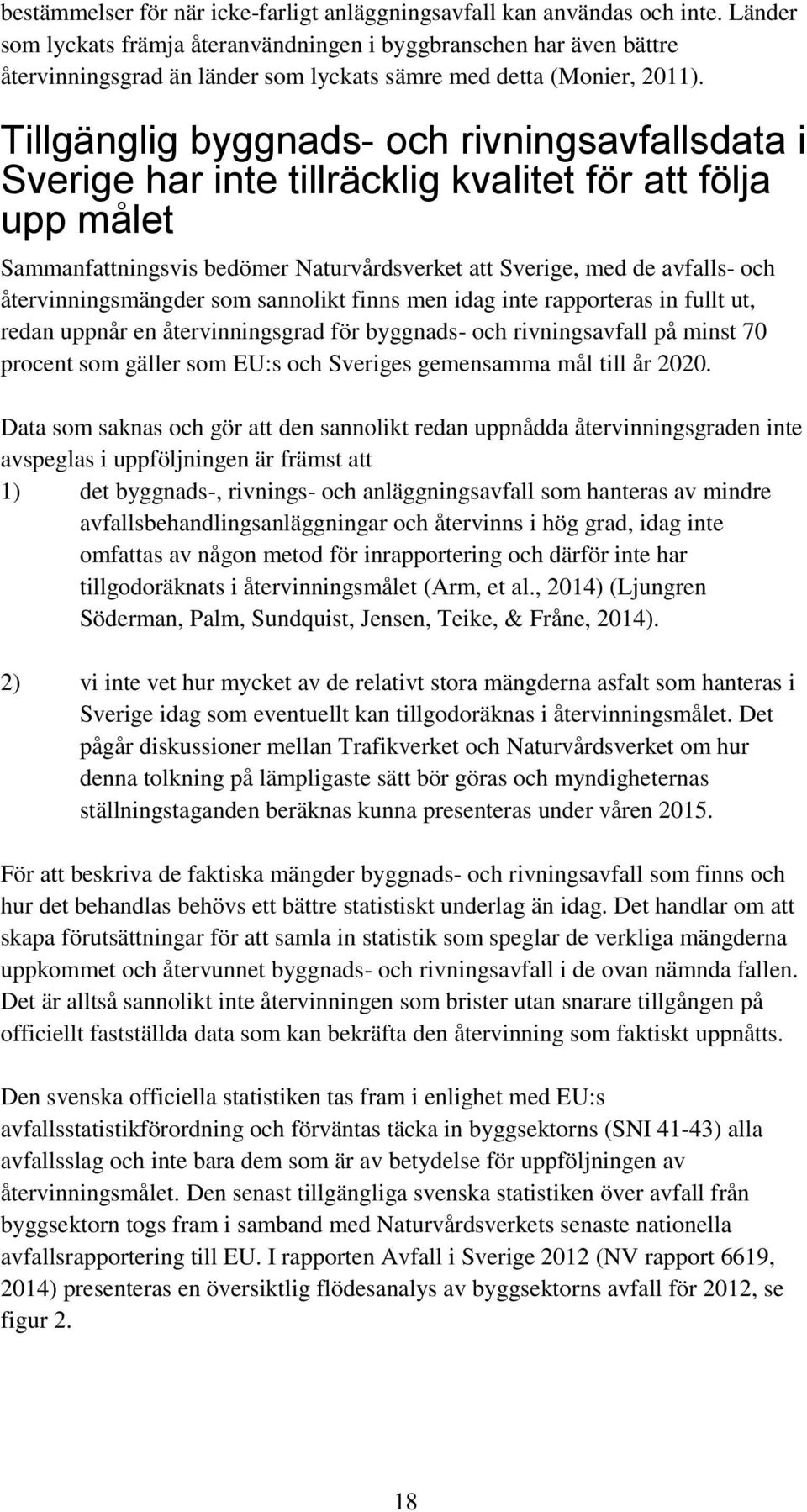 Tillgänglig byggnads- och rivningsavfallsdata i Sverige har inte tillräcklig kvalitet för att följa upp målet Sammanfattningsvis bedömer Naturvårdsverket att Sverige, med de avfalls- och