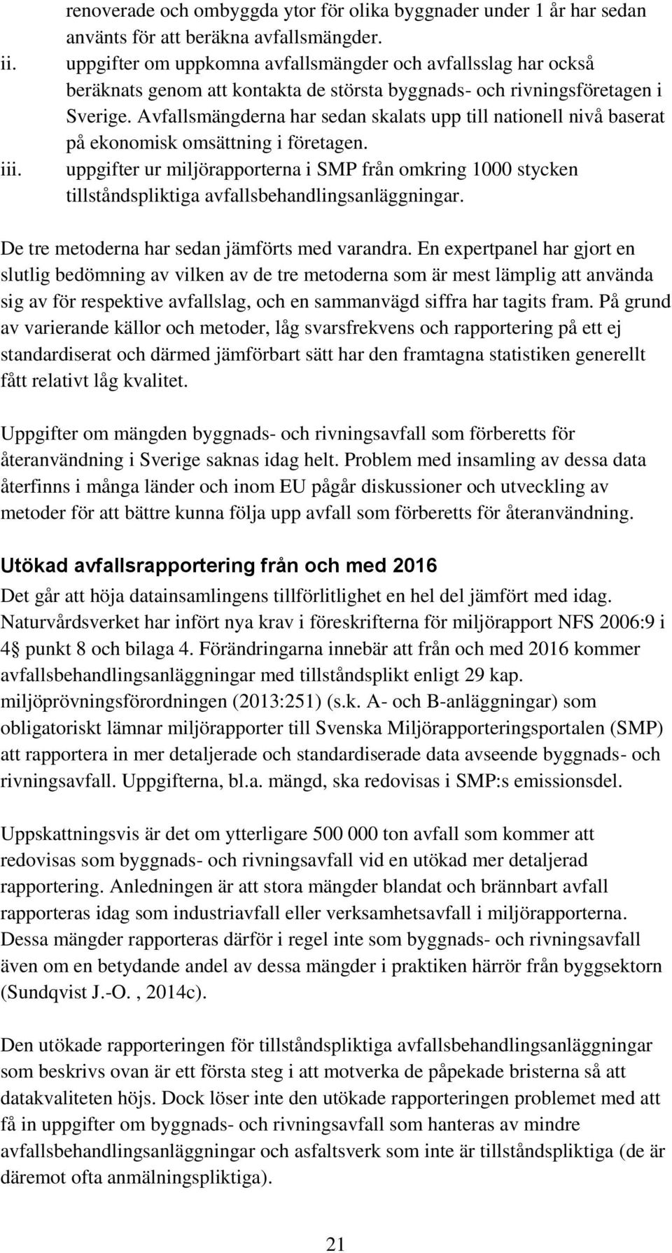 Avfallsmängderna har sedan skalats upp till nationell nivå baserat på ekonomisk omsättning i företagen.