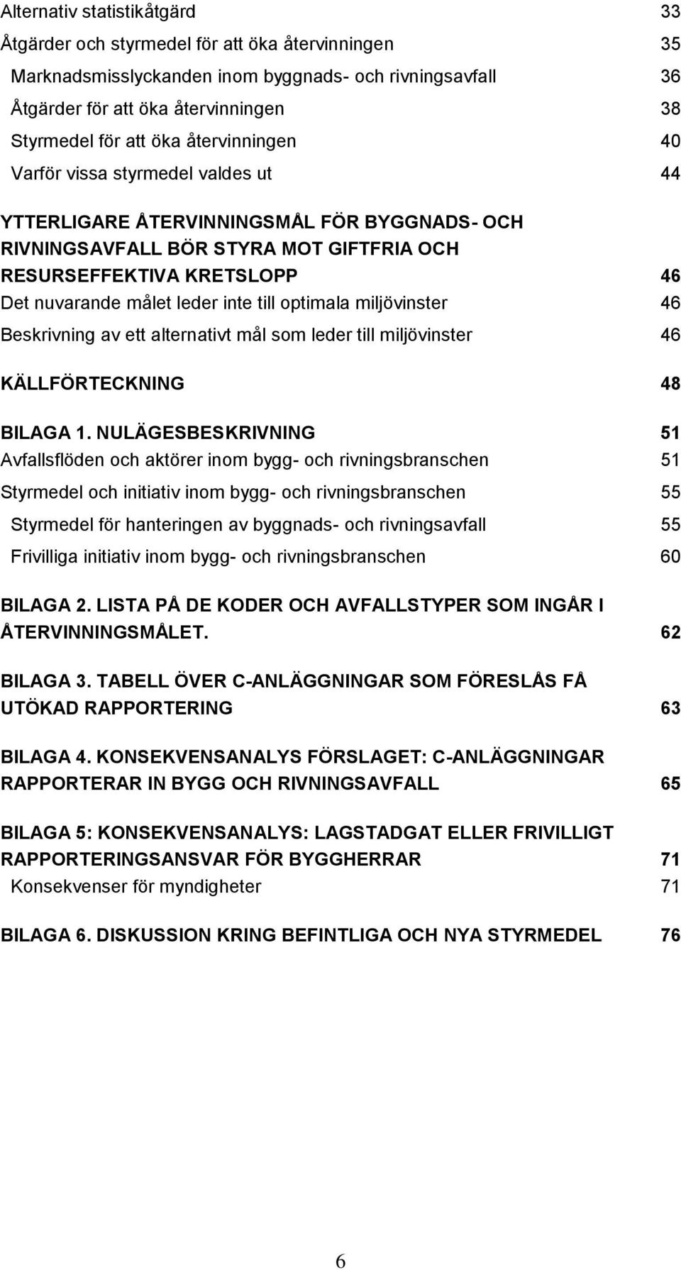 inte till optimala miljövinster 46 Beskrivning av ett alternativt mål som leder till miljövinster 46 KÄLLFÖRTECKNING 48 BILAGA 1.